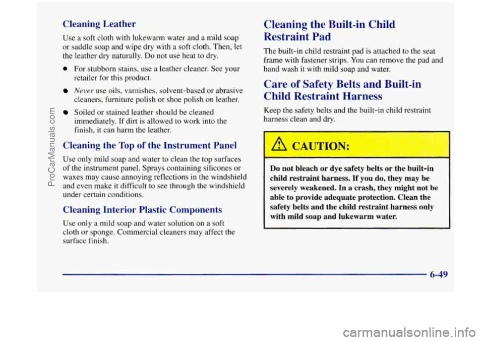 OLDSMOBILE SILHOUETTE 1998 Owners Manual Cleaning Leather
Use a soft cloth with lukewarm water and a mild soap
or saddle soap and wipe dry with a soft cloth. Then, let
the leather dry naturally.
Do not use heat to dry.
0 OLDSMOBILE SILHOUETTE 1998 Owners Manual Cleaning Leather
Use a soft cloth with lukewarm water and a mild soap
or saddle soap and wipe dry with a soft cloth. Then, let
the leather dry naturally.
Do not use heat to dry.
0