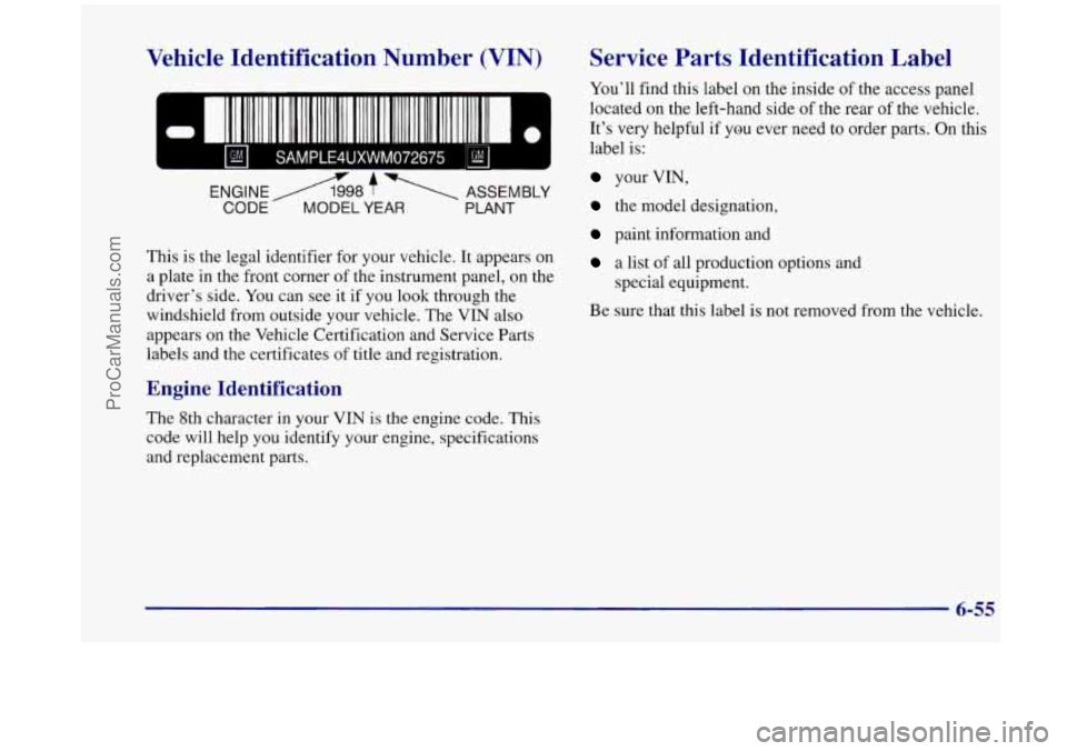 OLDSMOBILE SILHOUETTE 1998  Owners Manual Vehicle Identification  Number  (VIN) 
-1 I. 11111.11 1111 111 111111 111 111111.. 1111111.1111 111..1111 II J 0 
CAhmDLE4UXWM072675 
L = 1 
F 1 
L n 
m Ill 111111 IIII 11l1111111111I ll11IIl111111111