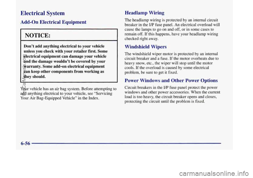OLDSMOBILE SILHOUETTE 1998  Owners Manual Electrical System 
Add-on Electrical  Equipment 
NOTICE: 
Don’t  add  anything  electrical  to  your  vehicle 
unless  you  check  with  your  retailer  first.  Some 
electrical  equipment  can  dam