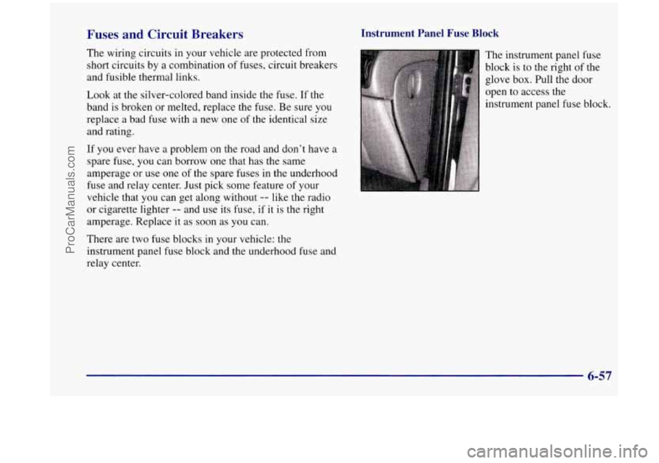 OLDSMOBILE SILHOUETTE 1998  Owners Manual Fuses  and  Circuit  Breakers 
The wiring  circuits  in your vehicle  are protected from 
short  circuits  by a combination  of fuses,  circuit  breakers 
and  fusible  thermal  links. 
Look at the  s