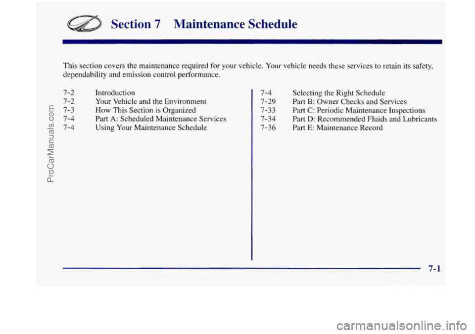 OLDSMOBILE SILHOUETTE 1998  Owners Manual Section 7 Maintenance  Schedule 
This  section  covers  the maintenance required  for your vehicle.  Your vehicle needs  these services  to  retain  its  safety, 
dependability  and  emission  control