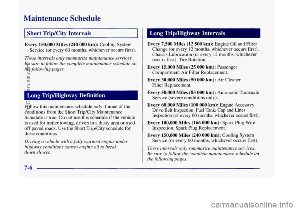 OLDSMOBILE SILHOUETTE 1998 Owners Manual Maintenance Schedule
I Short Trip/City Intervals I
Every 150,000 Miles (240 000 km): Cooling System
Service (or every
60 months, whichever occurs first).
These intervals only summarize OLDSMOBILE SILHOUETTE 1998 Owners Manual Maintenance Schedule
I Short Trip/City Intervals I
Every 150,000 Miles (240 000 km): Cooling System
Service (or every
60 months, whichever occurs first).
These intervals only summarize