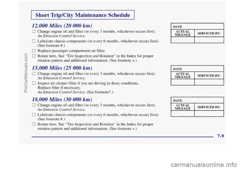 OLDSMOBILE SILHOUETTE 1998  Owners Manual I Short  Trip/City  Maintenance  Schedule I 
12,000 Miles (20 000 km) 
0 Change engine  oil  and filter  (or  every 3 months, whichever  occurs  first). 
0 Lubricate  chassis components (or  every 6 m