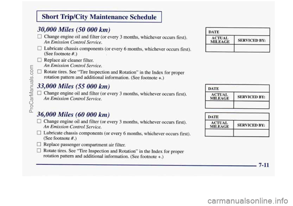 OLDSMOBILE SILHOUETTE 1998  Owners Manual I Short  Trip/City  Maintenance  Schedule I 
30,000 Miles (50 000 km) 
0 Change  engine  oil and filter  (or  every 3 months, whichever occurs first). 
An Emission Control Service. 
0 Lubricate  chass