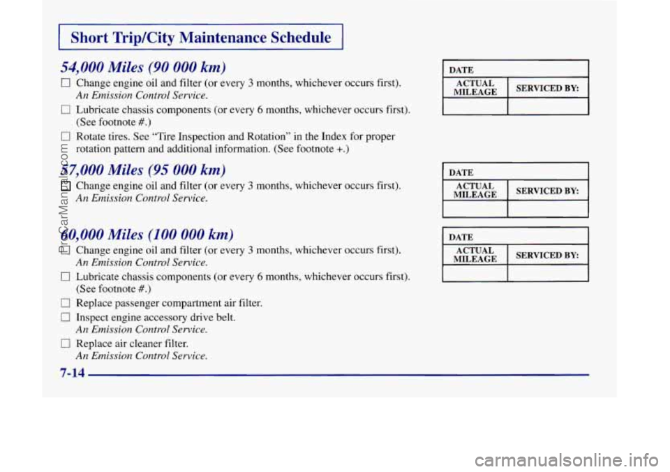 OLDSMOBILE SILHOUETTE 1998  Owners Manual I Short  Trip/City Maintenance Schedule I 
54,000 Miles (90 000 km) 
0 Change engine  oil  and filter  (or  every 3 months, whichever occurs first). 
0 Lubricate  chassis components (or every 6 months