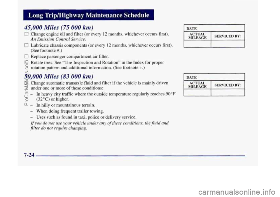 OLDSMOBILE SILHOUETTE 1998  Owners Manual 1 Long  Tripmighway  Maintenance  Schedule 
45,000 Miles (75 000 km) 
0 Change engine oil and filter  (or every 12 months, whichever occurs  first). 
An Emission Control Service. 
0 Lubricate  chassis