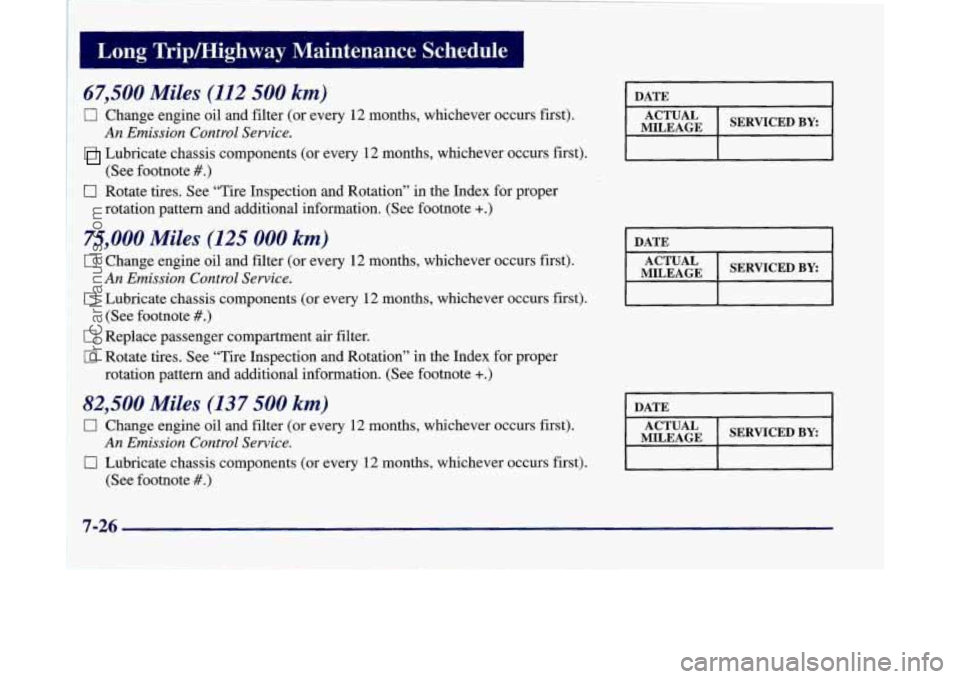 OLDSMOBILE SILHOUETTE 1998  Owners Manual -m -- 
Eng Trip/Highway  Maintenance  Schedule I 
67,500 Miles  (112 500 km) 
0 Change engine  oil  and filter  (or  every 12 months, whichever occurs first). 
Lubricate  chassis components  (or every