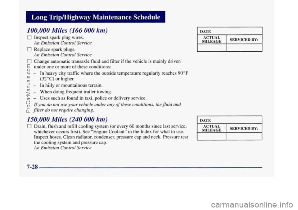 OLDSMOBILE SILHOUETTE 1998  Owners Manual I Long Tripmighway Maintenance Schedule 
100,000 Miles (I66 000 km) 
0 Inspect spark plug wires. 
0 Replace  spark plugs. 
0 Change automatic transaxle  fluid and filter  if the vehicle is mainly driv