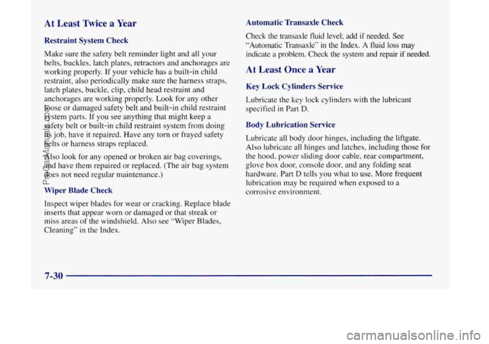 OLDSMOBILE SILHOUETTE 1998  Owners Manual At  Least Twice a Year Automatic  Transaxle  Check 
Restraint  System  Check 
Make  sure  the safety belt reminder  light and all your 
belts, buckles, latch  plates, retractors  and anchorages are 
w