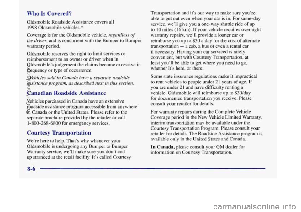OLDSMOBILE SILHOUETTE 1998 Owners Manual Who Is Covered?
Oldsmobile Roadside Assistance covers all
1998 Oldsmobile vehicles. *
Coverage is for the Oldsmobile vehicle, regardless of
the driver, and is concurrent with the Bumper to Bu OLDSMOBILE SILHOUETTE 1998 Owners Manual Who Is Covered?
Oldsmobile Roadside Assistance covers all
1998 Oldsmobile vehicles. *
Coverage is for the Oldsmobile vehicle, regardless of
the driver, and is concurrent with the Bumper to Bu