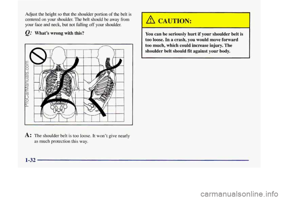 OLDSMOBILE SILHOUETTE 1998  Owners Manual Adjust  the  height so that  the  shoulder  portion of the  belt  is 
centered  on your  shoulder.  The belt  should  be  away 
from 
your  face  and  neck,  but  not  falling off your  shoulder. 
&: 