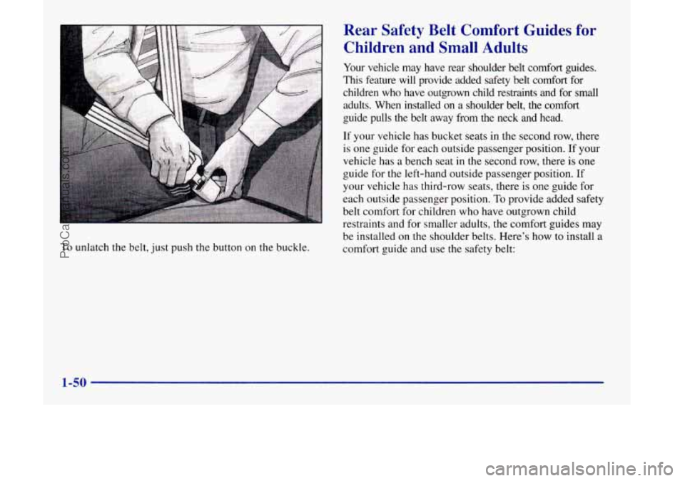 OLDSMOBILE SILHOUETTE 1998  Owners Manual To unlatch the belt, just push  the button on the buckle. 
Rear  Safety  Belt  Comfort  Guides  for 
Children  and  Small  Adults 
Your  vehicle  may  have  rear  shoulder  belt  comfort  guides. 
Thi
