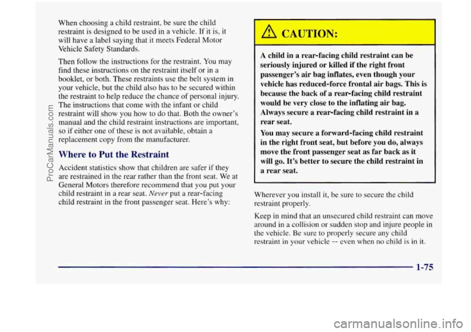 OLDSMOBILE SILHOUETTE 1998 Owners Manual When choosing a child restraint, be sure the child
restraint is designed to be used in a vehicle. If it is, it
will have a label saying that it meets Federal Motor
Vehicle Safety OLDSMOBILE SILHOUETTE 1998 Owners Manual When choosing a child restraint, be sure the child
restraint is designed to be used in a vehicle. If it is, it
will have a label saying that it meets Federal Motor
Vehicle Safety