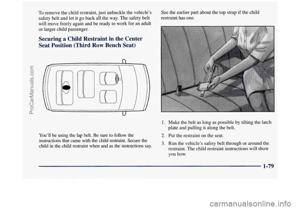OLDSMOBILE SILHOUETTE 1998  Owners Manual To remove  the  child  restraint,  just  unbuckle  the vehicle’s 
safety  belt  and let  it  go  back all  the way.  The  safety  belt 
will  move  freely  again and be ready  to work  for an adult 