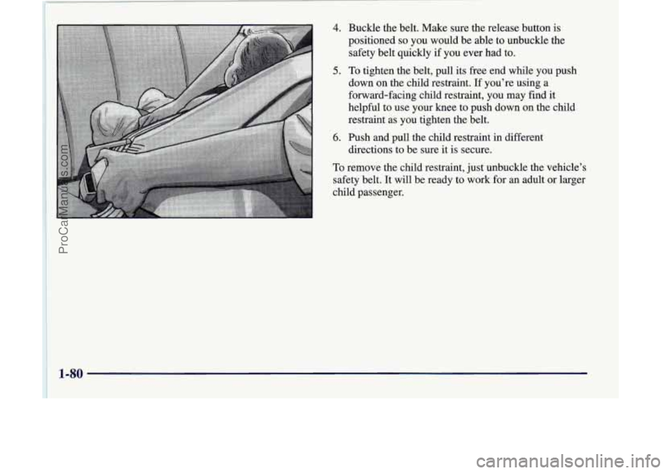 OLDSMOBILE SILHOUETTE 1998  Owners Manual 4. Buckle the belt. Make  sure the release button  is 
positioned 
so you  would be able to unbuckle the 
safety belt quickly  if you ever had  to. 
5. To tighten the belt, pull  its  free end while  