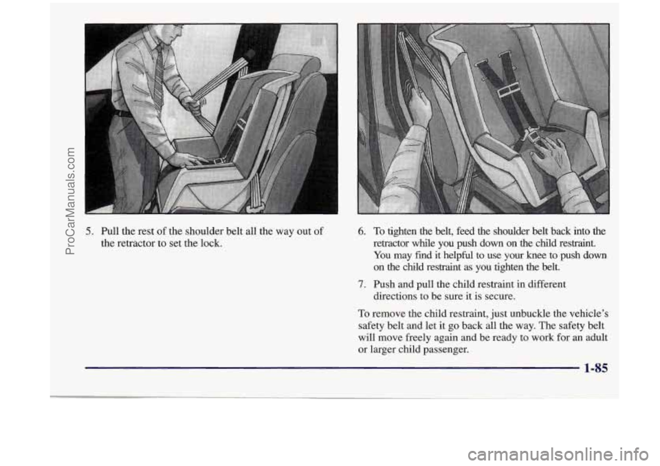 OLDSMOBILE SILHOUETTE 1998  Owners Manual 5. Pull  the  rest of the  shoulder  belt all the  way  out of 
the  retractor  to set  the  lock. 6. 
7. 
To tighten  the  belt,  feed  the  shoulder  belt  back  into  the 
retractor  while  you  pu