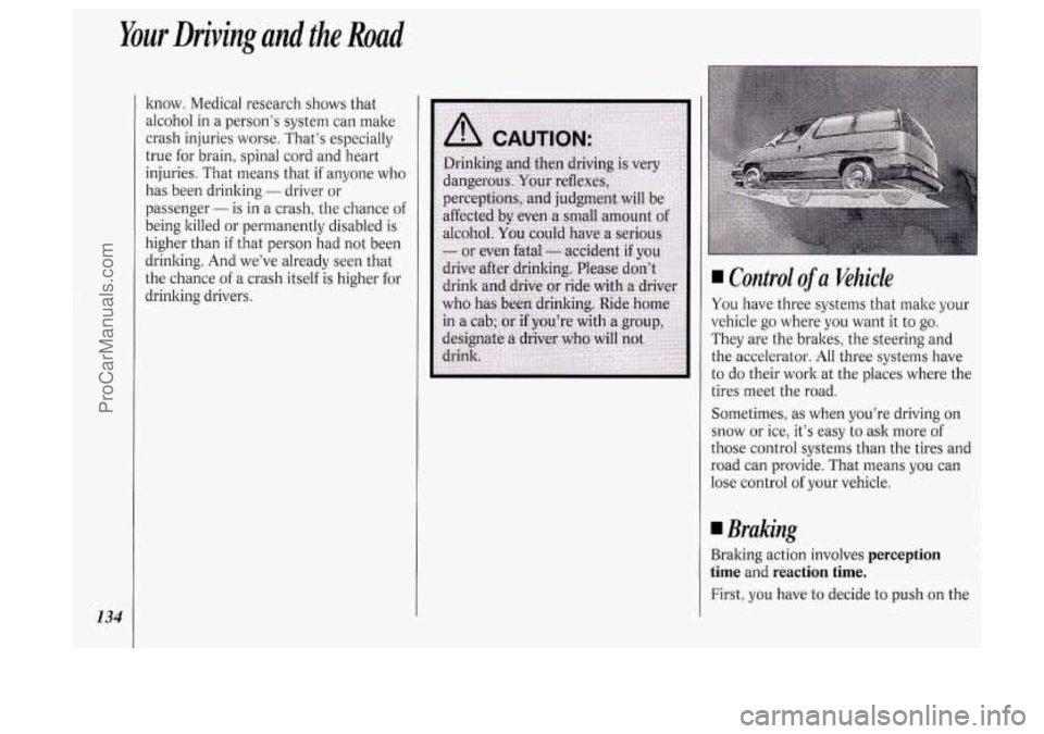 OLDSMOBILE SILHOUETTE 1994 Owners Manual Your Driving and the Road
134
know. Medical research shows that
alcohol in
a person’s system can make
crash injuries worse. That’s especially
true for brain, spinal cord and heart OLDSMOBILE SILHOUETTE 1994 Owners Manual Your Driving and the Road
134
know. Medical research shows that
alcohol in
a person’s system can make
crash injuries worse. That’s especially
true for brain, spinal cord and heart