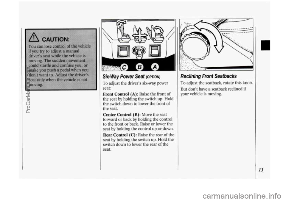 OLDSMOBILE SILHOUETTE 1994  Owners Manual Six-Way Power  Seat (OPTION) 
To adjust the driver’s  six-way power 
seat: 
Front  Control (A) : Raise  the  front  of 
the  seat  by holding  the switch 
up. Hold 
the  switch  down to lower  the  