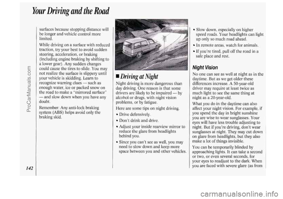 OLDSMOBILE SILHOUETTE 1994 Owners Manual Your Driving and the Rod
142
surfaces because stopping distance will
be longer and vehicle control more
limited.
While driving on a surface with reduced
traction, try your best to avoid OLDSMOBILE SILHOUETTE 1994 Owners Manual Your Driving and the Rod
142
surfaces because stopping distance will
be longer and vehicle control more
limited.
While driving on a surface with reduced
traction, try your best to avoid