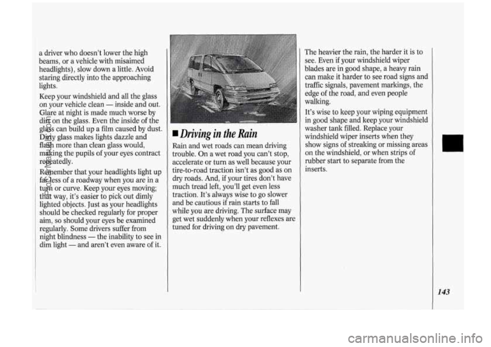 OLDSMOBILE SILHOUETTE 1994 Owners Manual a driver who doesn’t lower the high
beams, or
a vehicle with misaimed
headlights), slow down a little. Avoid
staring directly into the approaching
lights.
Keep your windshield and OLDSMOBILE SILHOUETTE 1994 Owners Manual a driver who doesn’t lower the high
beams, or
a vehicle with misaimed
headlights), slow down a little. Avoid
staring directly into the approaching
lights.
Keep your windshield and