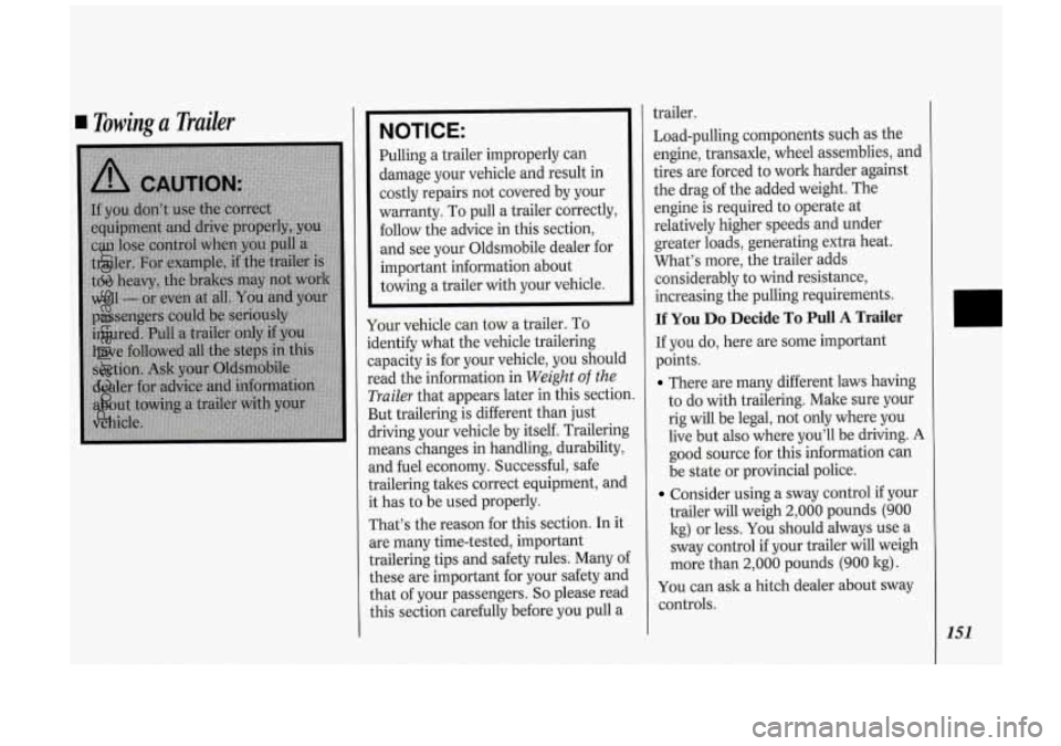 OLDSMOBILE SILHOUETTE 1994 Owners Manual Towinga Trailer
L
NOTICE:
Pulling a trailer improperly can
damage your vehicle and result in
costly repairs not covered by your
warranty. To pull a trailer correctly,
follow the ad OLDSMOBILE SILHOUETTE 1994 Owners Manual Towinga Trailer
L
NOTICE:
Pulling a trailer improperly can
damage your vehicle and result in
costly repairs not covered by your
warranty. To pull a trailer correctly,
follow the ad