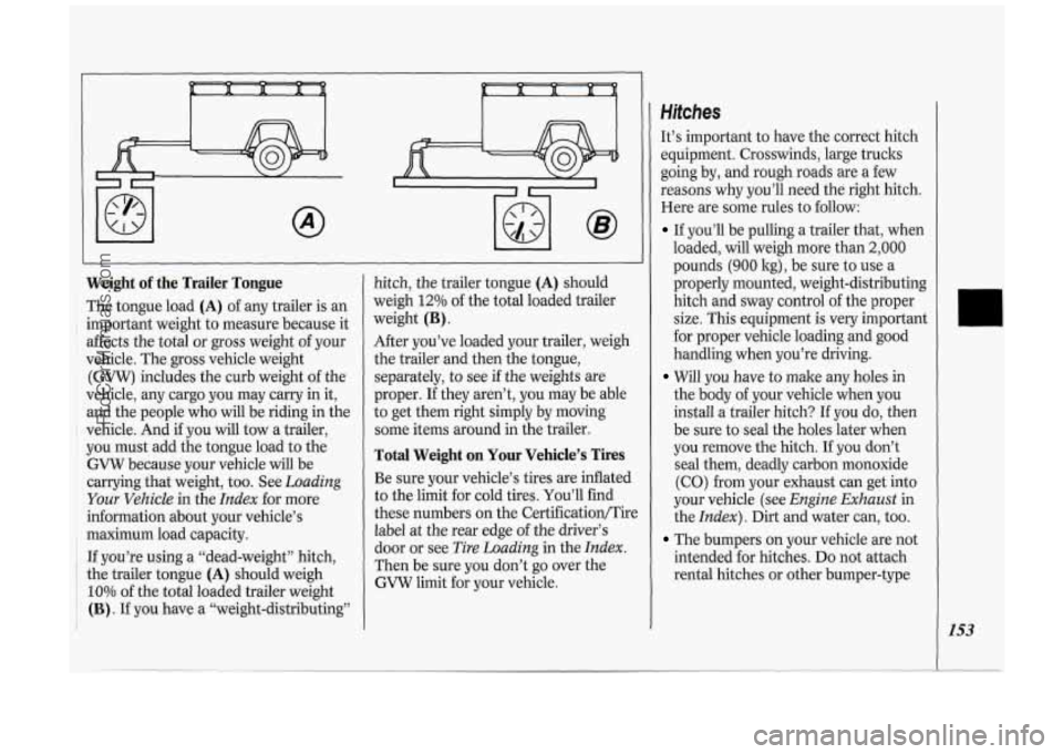 OLDSMOBILE SILHOUETTE 1994 Owners Manual I
I I
Weight of the Trailer Tongue
The tongue load (A) of any trailer is an
important weight to measure because it
affects the total
or gross weight of your
vehicle. The
gross vehicl OLDSMOBILE SILHOUETTE 1994 Owners Manual I
I I
Weight of the Trailer Tongue
The tongue load (A) of any trailer is an
important weight to measure because it
affects the total
or gross weight of your
vehicle. The
gross vehicl