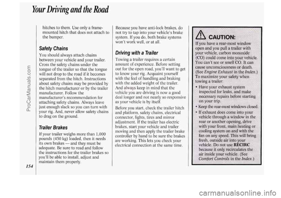 OLDSMOBILE SILHOUETTE 1994 Owners Manual Your Driving and the Road
154
hitches to them. Use only a frame-
mounted hitch that does not attach to
the bumper.
Safety Chains
You should always attach chains
between
your vehic OLDSMOBILE SILHOUETTE 1994 Owners Manual Your Driving and the Road
154
hitches to them. Use only a frame-
mounted hitch that does not attach to
the bumper.
Safety Chains
You should always attach chains
between
your vehic