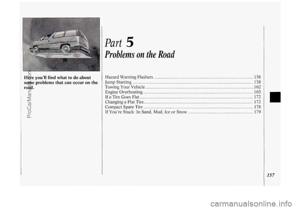 OLDSMOBILE SILHOUETTE 1994 Owners Manual Here you’ll find what to do about
some problems that can occur
on the
road
.
Part 5
Problems on the Road
Hazard Warning Flashers ..................... .. ............................... OLDSMOBILE SILHOUETTE 1994 Owners Manual Here you’ll find what to do about
some problems that can occur
on the
road
.
Part 5
Problems on the Road
Hazard Warning Flashers ..................... .. ...............................