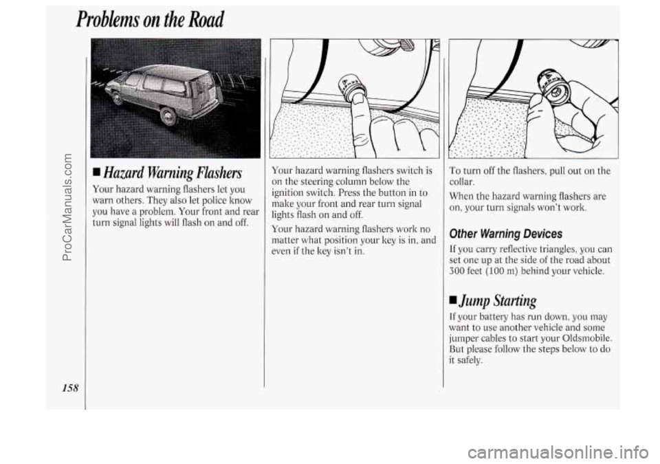 OLDSMOBILE SILHOUETTE 1994  Owners Manual Problems on the Road 
158 
I Hazard Warning Flashers 
Your hazard warning flashers  let you 
warn others.  They also let  police  know 
you  have  a problem.  Your front and rear 
turn  signal  lights