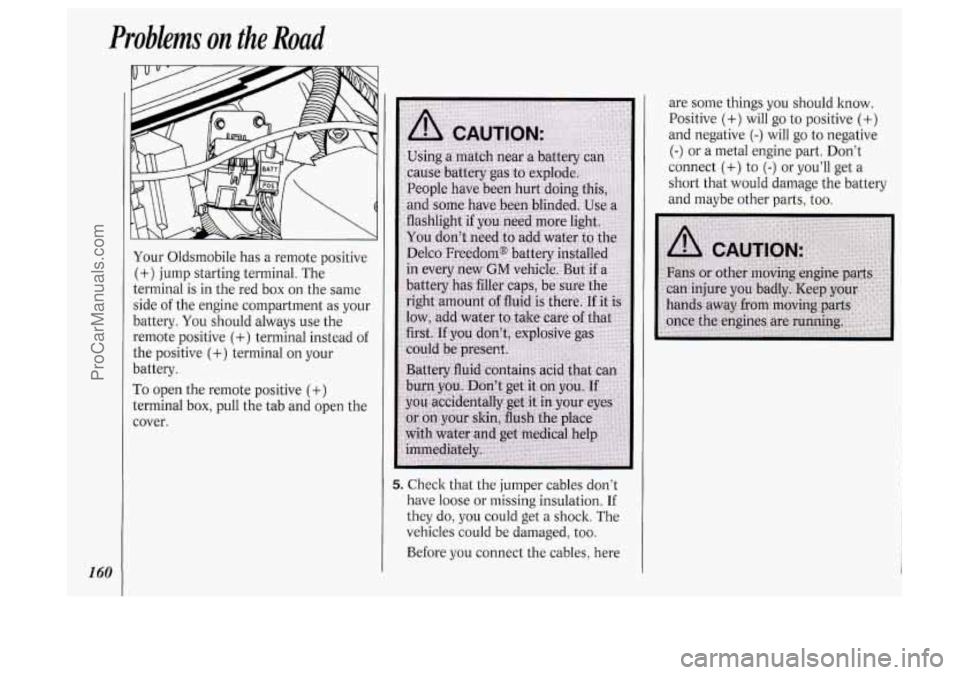 OLDSMOBILE SILHOUETTE 1994  Owners Manual Problems on the Road 
are some things  you should  know. 
Positive 
(+) will  go  to positive (+) 
and  negative (-) will  go  to negative 
(-) or  a  metal engine  part.  Don’t 
connect 
(+) to (-)