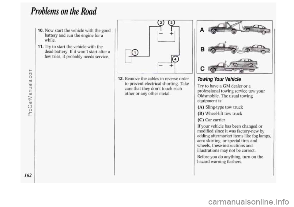 OLDSMOBILE SILHOUETTE 1994  Owners Manual Problems on the Road 
I62 
10. Now start  the  vehicle with the good 
battery  and  run  the engine  for a 
while. 
11. Try  to  start  the  vehicle with  the 
dead battery.  If it won’t  start afte