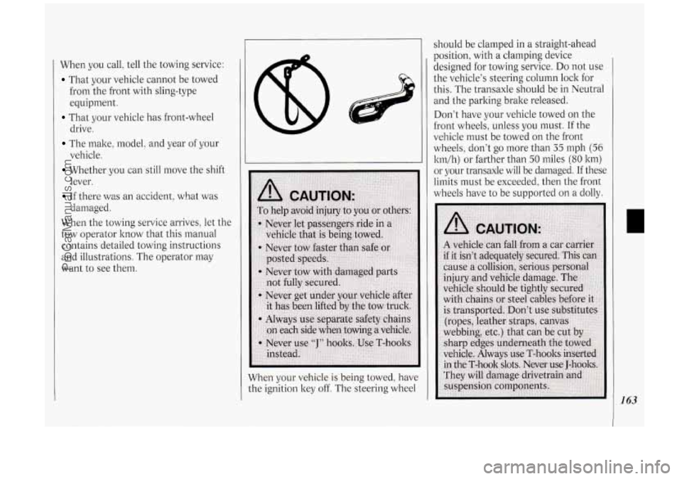 OLDSMOBILE SILHOUETTE 1994 Owners Manual When you call, tell the towing service:
That your vehicle cannot be towed
from the front with sling-type
equipment.
drive.
vehicle.
lever. damaged.
That your vehicle has front-wheel OLDSMOBILE SILHOUETTE 1994 Owners Manual When you call, tell the towing service:
That your vehicle cannot be towed
from the front with sling-type
equipment.
drive.
vehicle.
lever. damaged.
That your vehicle has front-wheel