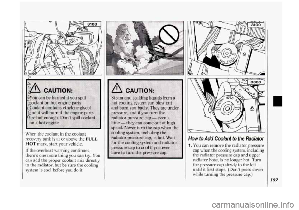 OLDSMOBILE SILHOUETTE 1994  Owners Manual When the  coolant  in the  coolant 
recovery  tank is 
at or above  the FULL 
HOT mark,  start  your vehicle. 
If the  overheat  warning  continues, 
theres  one  more thing  you can  try. 
You 
can 