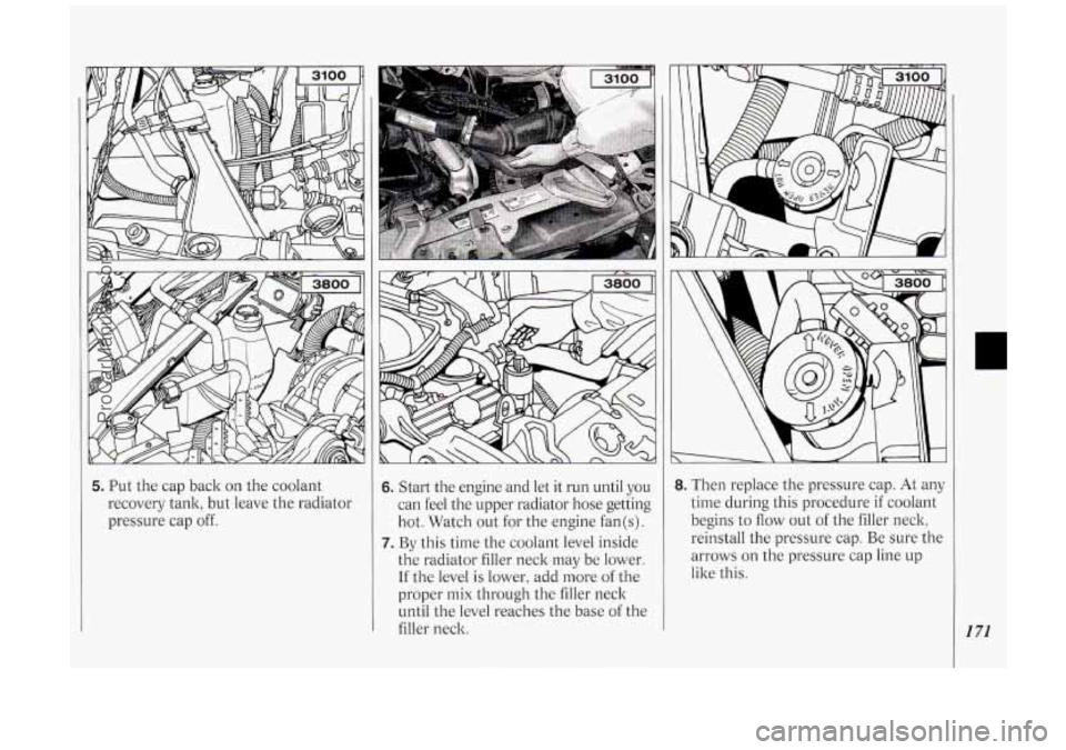 OLDSMOBILE SILHOUETTE 1994  Owners Manual 5. Put  the cap back  on  the  coolant 
recovery  tank, but leave  the  radiator 
pressure cap  off. 6. Start  the engine and let  it  run until  you 
can  feel the upper radiator hose  getting 
hot. 
