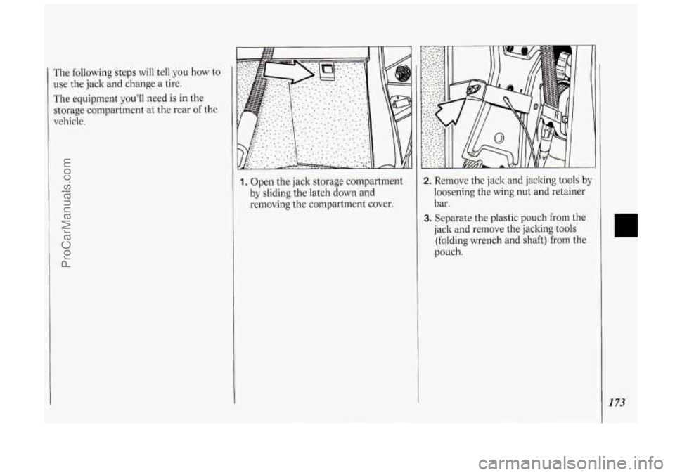 OLDSMOBILE SILHOUETTE 1994  Owners Manual The following  steps will tell you how  to 
use  the jack  and  change 
a tire. 
The  equipment  you’ll need is in  the 
storage  compartment 
at the  rear of the 
vehicle. 
1. Open  the jack  stora