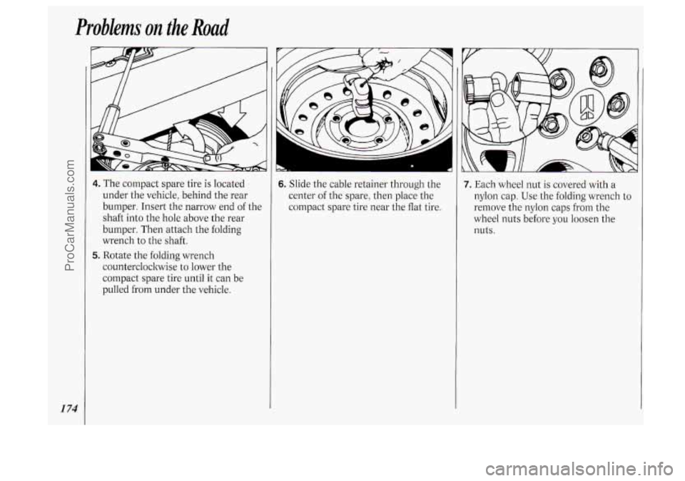 OLDSMOBILE SILHOUETTE 1994  Owners Manual Problems on the Road 
I 74 
4. The compact spare tire is located 
under  the  vehicle, behind  the rear 
bumper.  Insert  the  narrow  end of the 
shaft  into  the  hole above  the rear 
bumper. Then 