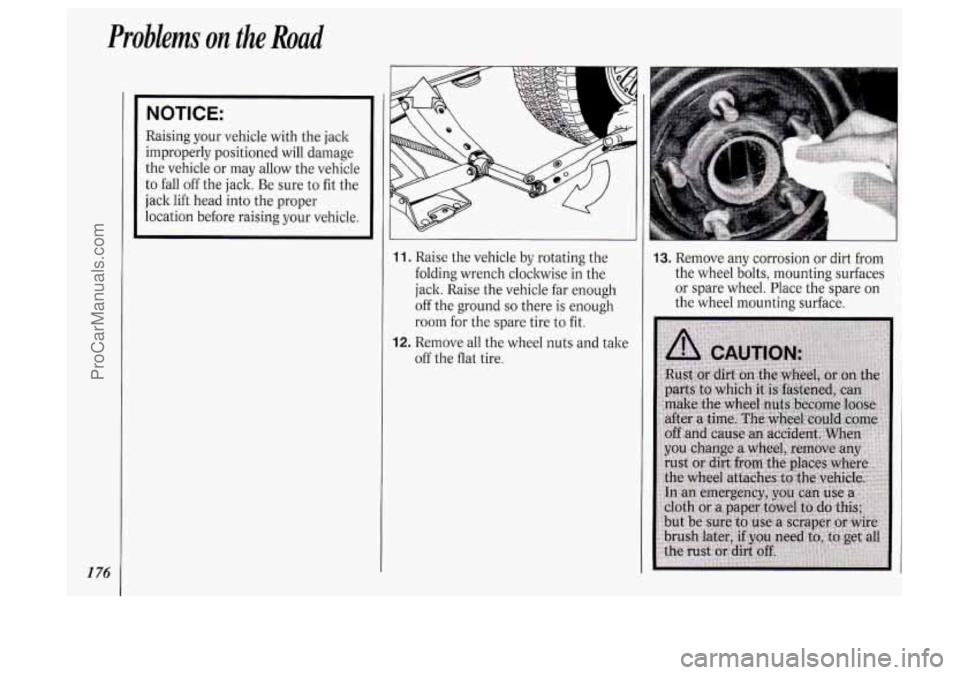 OLDSMOBILE SILHOUETTE 1994  Owners Manual Problems on the Road 
1 76 
NOTICE: 
Raising your vehicle with  the jack 
improperly positioned  will damage 
the  vehicle  or may  allow  the vehicle 
to  fall off  the jack.  Be sure  to  fit the 
j