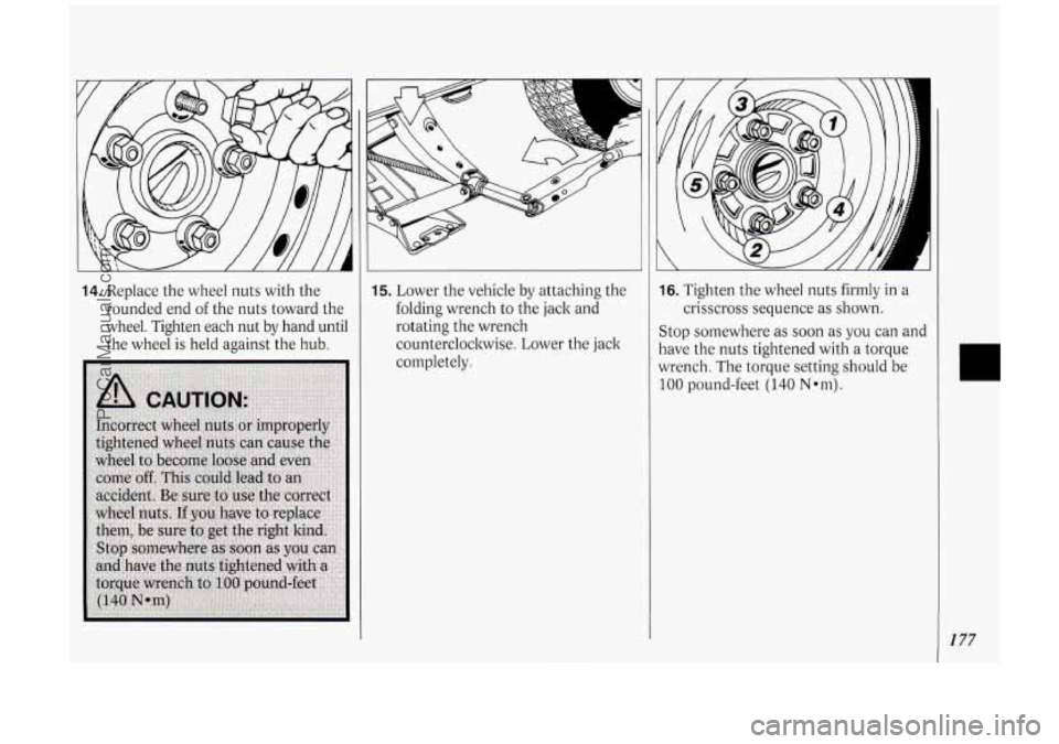 OLDSMOBILE SILHOUETTE 1994  Owners Manual 14. Replace the wheel  nuts  with  the 
rounded  end  of the  nuts  toward  the 
wheel.  Tighten  each  nut by hand  until 
the  wheel  is held against  the  hub. 
I 
15. Lower the vehicle  by attachi