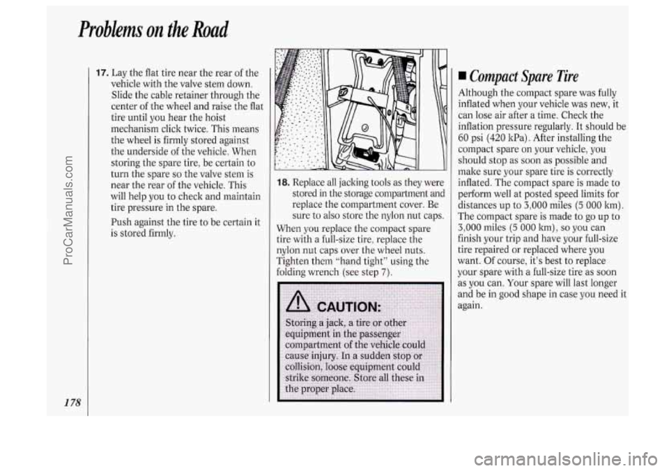 OLDSMOBILE SILHOUETTE 1994 Owners Manual Problems on the Road
1 78
17. Lay the flat tire near the rear of the
vehicle with the valve stem down.
Slide the cable retainer through the
center of the wheel and raise the flat
OLDSMOBILE SILHOUETTE 1994 Owners Manual Problems on the Road
1 78
17. Lay the flat tire near the rear of the
vehicle with the valve stem down.
Slide the cable retainer through the
center of the wheel and raise the flat