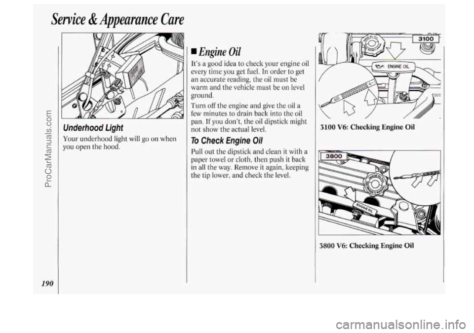 OLDSMOBILE SILHOUETTE 1994  Owners Manual Service  &Appearance  Care 
190 
Underhood  Light 
Your underhood  light  will  go  on when 
you  open  the  hood. 
Engine Oil 
It’s  a  good idea to check your engine  oil 
every  time you  get  fu