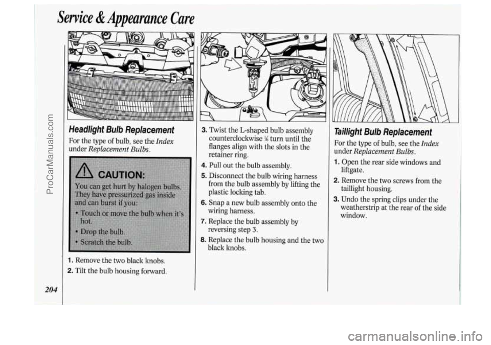 OLDSMOBILE SILHOUETTE 1994  Owners Manual Service &Appearance  Care 
204 
Headlight  Bulb  Replacement 
For the type  of bulb, see  the Index 
under Replacement  Bulbs. 
1. Remove the two  black  knobs. 
2. Tilt the bulb housing forward. 
3. 