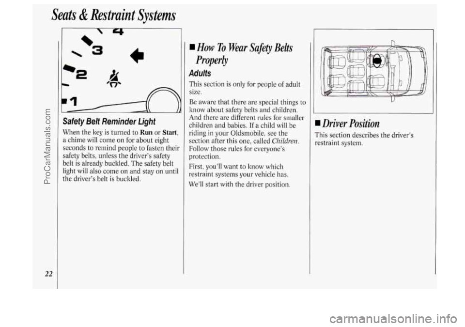 OLDSMOBILE SILHOUETTE 1994  Owners Manual 22 
Seats & Restraint  Systems 
Safety  Belt  Reminder  Light 
When the key  is  turned  to Run or Start, 
a chime  will  come  on for  about  eight 
seconds  to remind people  to fasten  their 
safet