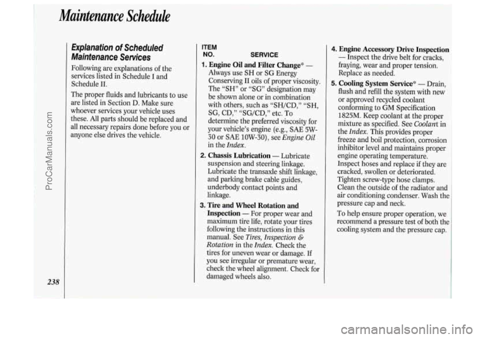 OLDSMOBILE SILHOUETTE 1994 Owners Manual Maintenance Schedule
238
Explanation of Scheduled
Maintenance Services
Following are explanations of the
services listed in Schedule I and
Schedule 11.
The proper fluids and lubricant OLDSMOBILE SILHOUETTE 1994 Owners Manual Maintenance Schedule
238
Explanation of Scheduled
Maintenance Services
Following are explanations of the
services listed in Schedule I and
Schedule 11.
The proper fluids and lubricant