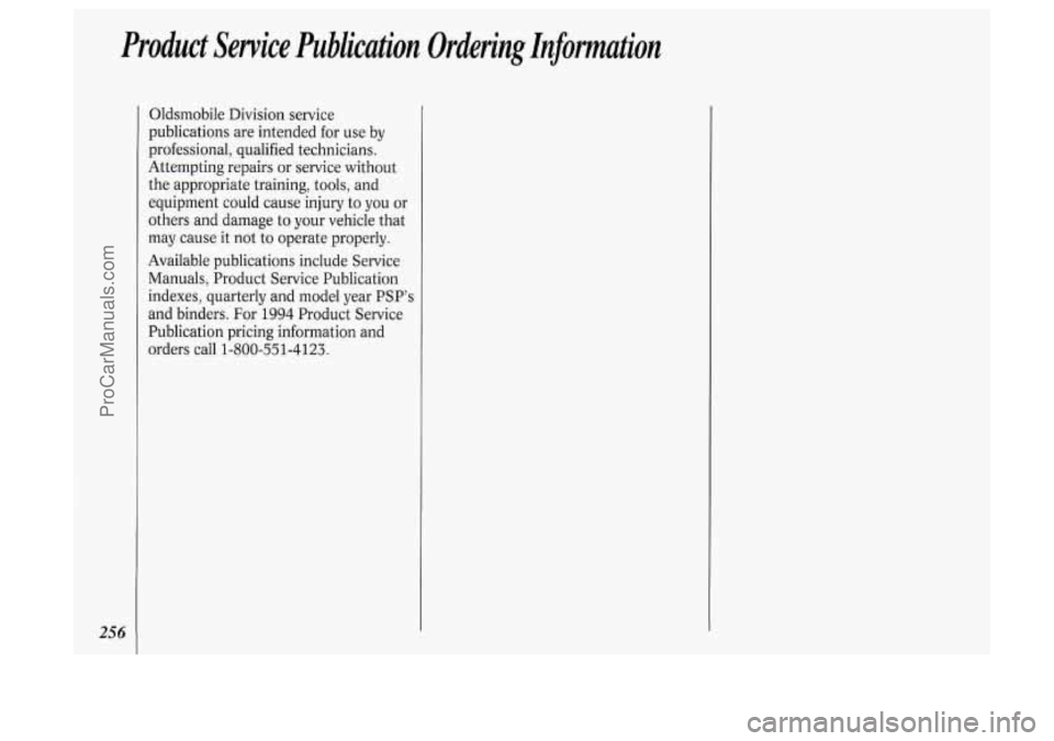 OLDSMOBILE SILHOUETTE 1994  Owners Manual Product  Service  Publication  Ordering Infomation 
256 
Oldsmobile Division service 
publications  are  intended  for use by 
professional, qualified  technicians. 
Attempting  repairs or service  wi