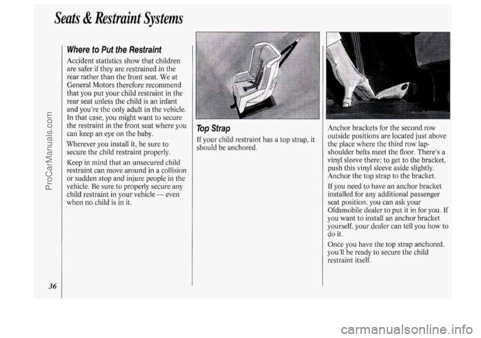 OLDSMOBILE SILHOUETTE 1994 Owners Manual Seats & Restraint Systems
36
Where to Put the Restraint
Accident statistics show that children
are safer if they are restrained in the
rear rather than the front seat. We at
General OLDSMOBILE SILHOUETTE 1994 Owners Manual Seats & Restraint Systems
36
Where to Put the Restraint
Accident statistics show that children
are safer if they are restrained in the
rear rather than the front seat. We at
General
