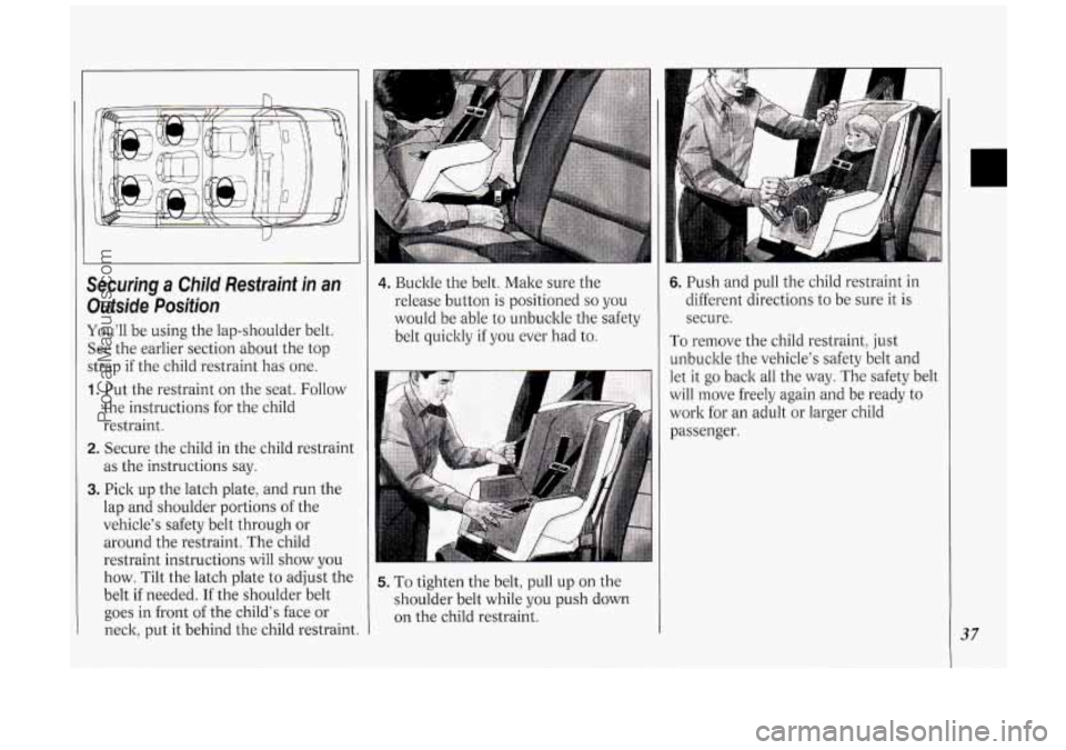OLDSMOBILE SILHOUETTE 1994 Owners Manual Securing a Child Restraint in an
Outside Position
You’ll be using the lap-shoulder belt.
See the earlier section about the top
strap
if the child restraint has one.
1. Put the OLDSMOBILE SILHOUETTE 1994 Owners Manual Securing a Child Restraint in an
Outside Position
You’ll be using the lap-shoulder belt.
See the earlier section about the top
strap
if the child restraint has one.
1. Put the