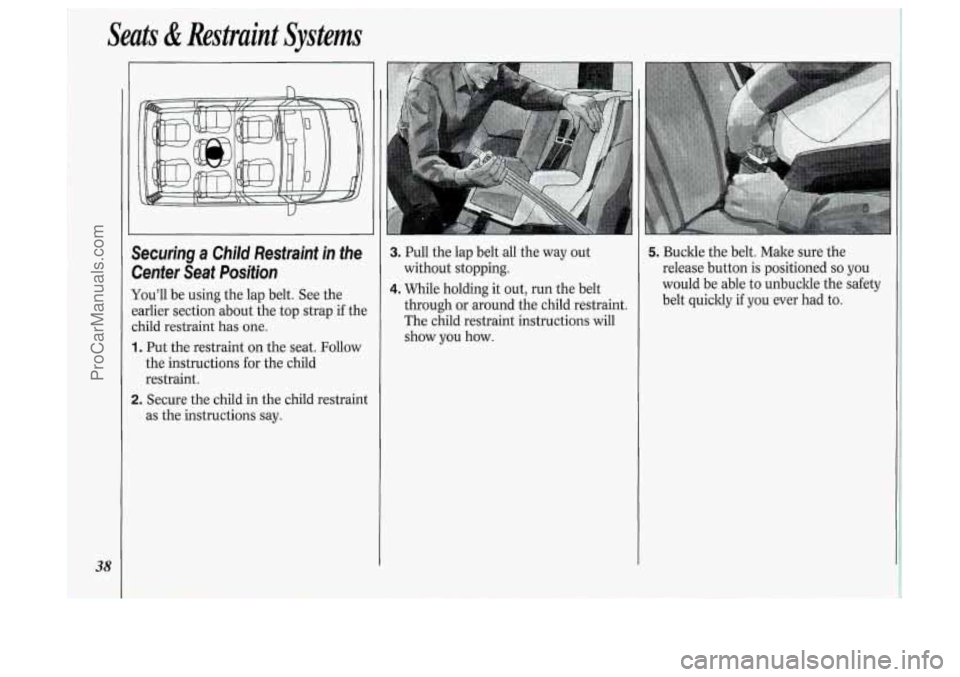 OLDSMOBILE SILHOUETTE 1994  Owners Manual Seats di Restraint  Systems 
38 
Securing  a Child  Restraint  in  the 
Center  Seat  Position 
You’ll  be using  the lap  belt.  See the 
:arlier  section  about  the  top  strap 
if the 
:hild  re