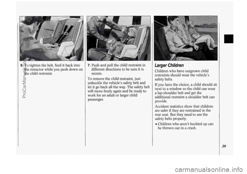 OLDSMOBILE SILHOUETTE 1994  Owners Manual 6. To tighten the belt,  feed it back  into 
the  retractor  while you push  down  on 
the  child  restraint. 7. Push  and  pull the child  restraint  in 
different  directions  to be  sure  it  is 
s