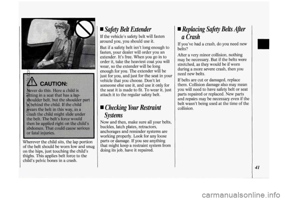 OLDSMOBILE SILHOUETTE 1994 Owners Manual I I
Wherever the child sits, the lap portion
of the belt should be worn low and snug
on the hips, just touching the child’s
thighs. This applies belt force to the
child’s p OLDSMOBILE SILHOUETTE 1994 Owners Manual I I
Wherever the child sits, the lap portion
of the belt should be worn low and snug
on the hips, just touching the child’s
thighs. This applies belt force to the
child’s p