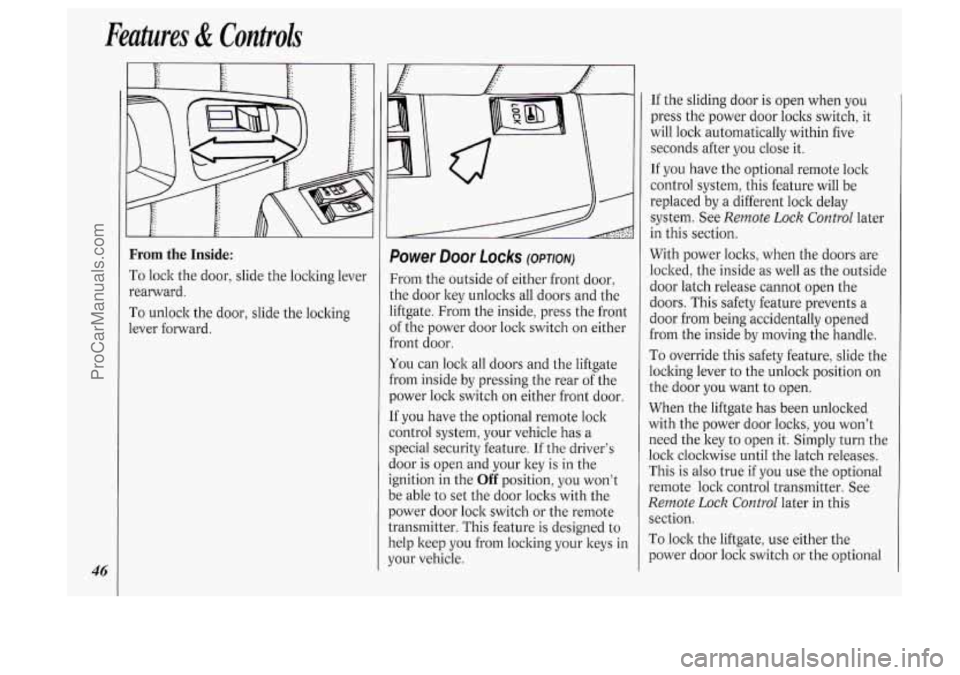 OLDSMOBILE SILHOUETTE 1994 Owners Manual Features & Controls
46
From the Inside:
To lock the door, slide the locking lever
rearward.
To unlock the door, slide the locking
lever forward.
1
Power Door Locks (OPTION)
From the OLDSMOBILE SILHOUETTE 1994 Owners Manual Features & Controls
46
From the Inside:
To lock the door, slide the locking lever
rearward.
To unlock the door, slide the locking
lever forward.
1
Power Door Locks (OPTION)
From the